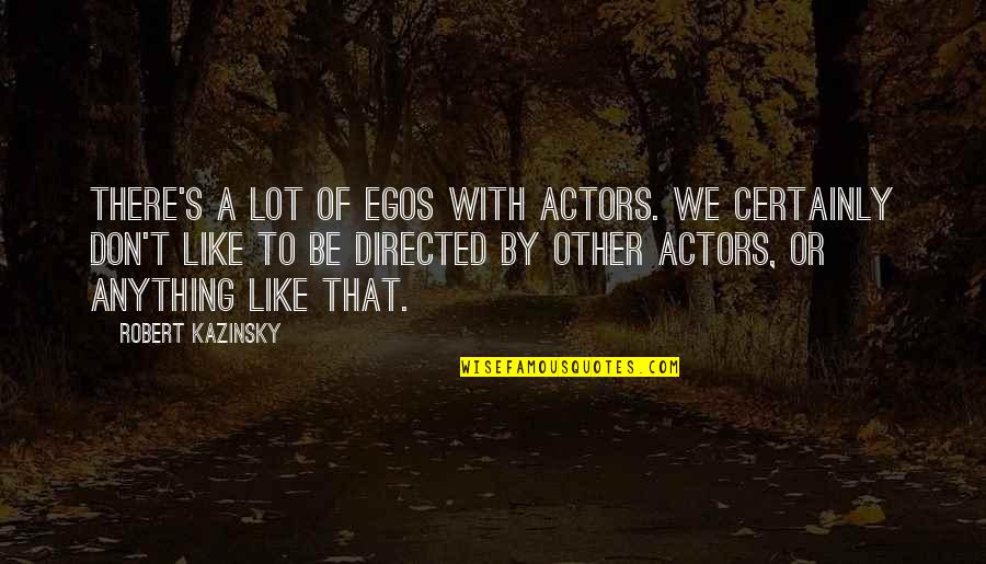 Berried Quotes By Robert Kazinsky: There's a lot of egos with actors. We Berried Quotes By Robert Kazinsky: There's a lot of egos with actors. We