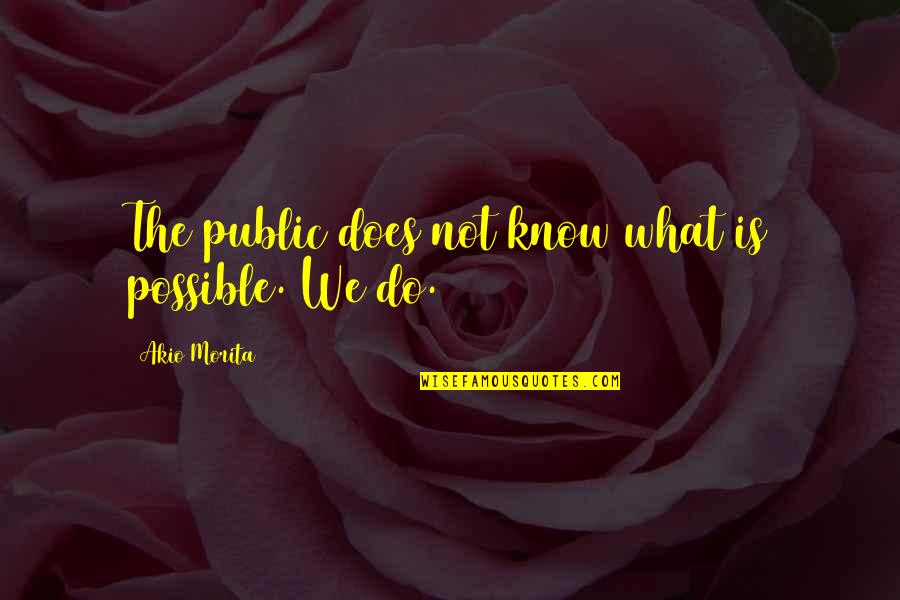 Berriedale Funeral Quotes By Akio Morita: The public does not know what is possible.