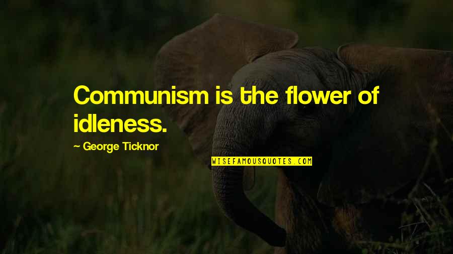 Berriedale Funeral Quotes By George Ticknor: Communism is the flower of idleness.
