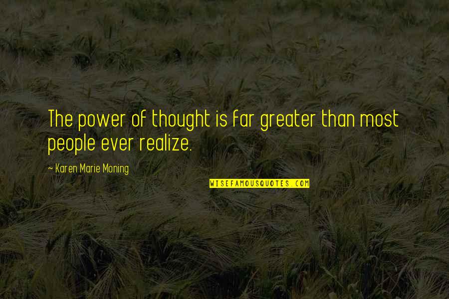 Berrien Michigan Quotes By Karen Marie Moning: The power of thought is far greater than Berrien Michigan Quotes By Karen Marie Moning: The power of thought is far greater than