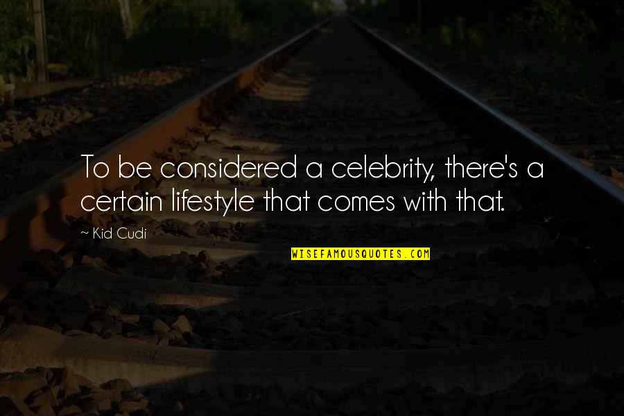 Berrien Resa Quotes By Kid Cudi: To be considered a celebrity, there's a certain