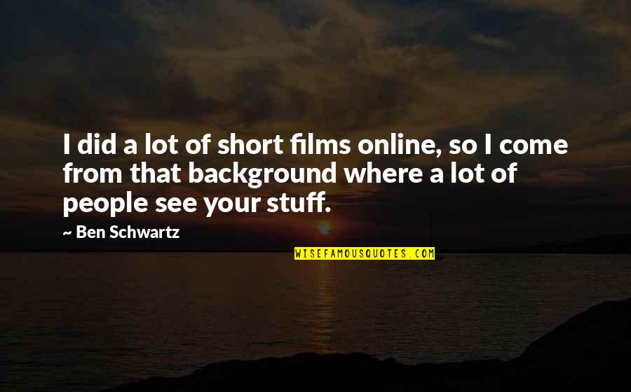 Berrier Easton Quotes By Ben Schwartz: I did a lot of short films online, Berrier Easton Quotes By Ben Schwartz: I did a lot of short films online,