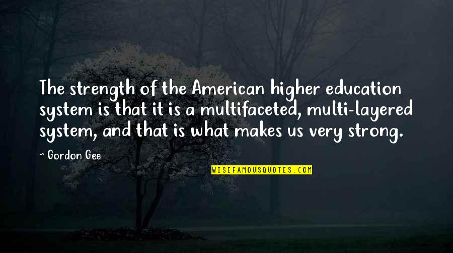 Berrier Easton Quotes By Gordon Gee: The strength of the American higher education system Berrier Easton Quotes By Gordon Gee: The strength of the American higher education system