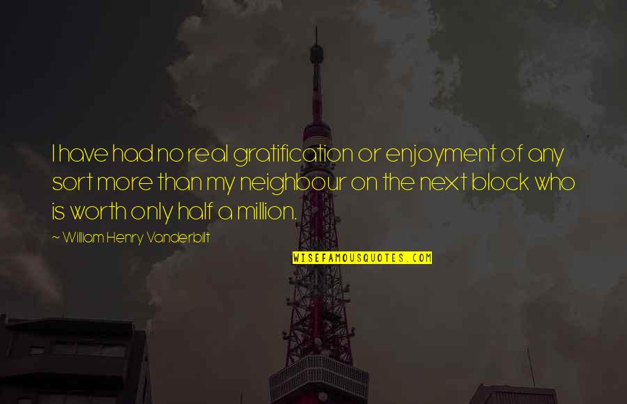 Berrier Oil Quotes By William Henry Vanderbilt: I have had no real gratification or enjoyment