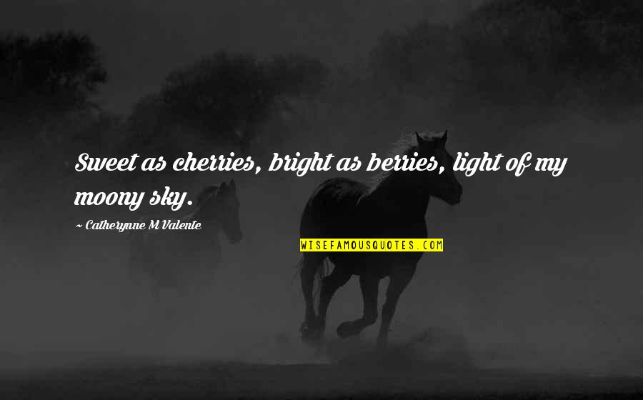 Berries Com Quotes By Catherynne M Valente: Sweet as cherries, bright as berries, light of Berries Com Quotes By Catherynne M Valente: Sweet as cherries, bright as berries, light of