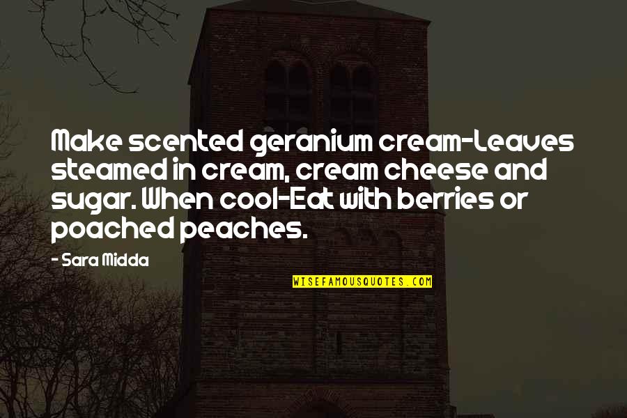 Berries Com Quotes By Sara Midda: Make scented geranium cream-Leaves steamed in cream, cream Berries Com Quotes By Sara Midda: Make scented geranium cream-Leaves steamed in cream, cream