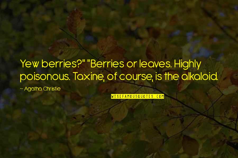 Berries Quotes By Agatha Christie: Yew berries?" "Berries or leaves. Highly poisonous. Taxine,