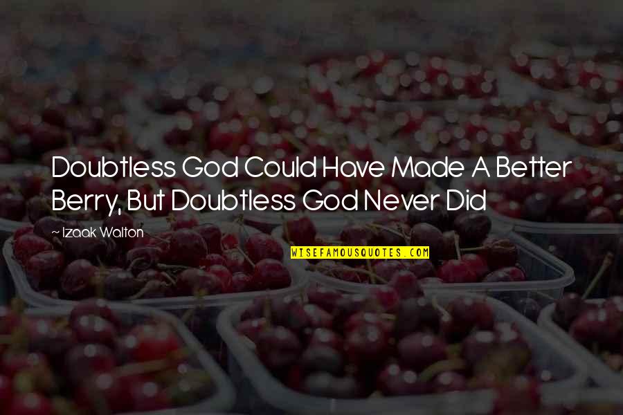 Berries Quotes By Izaak Walton: Doubtless God Could Have Made A Better Berry,