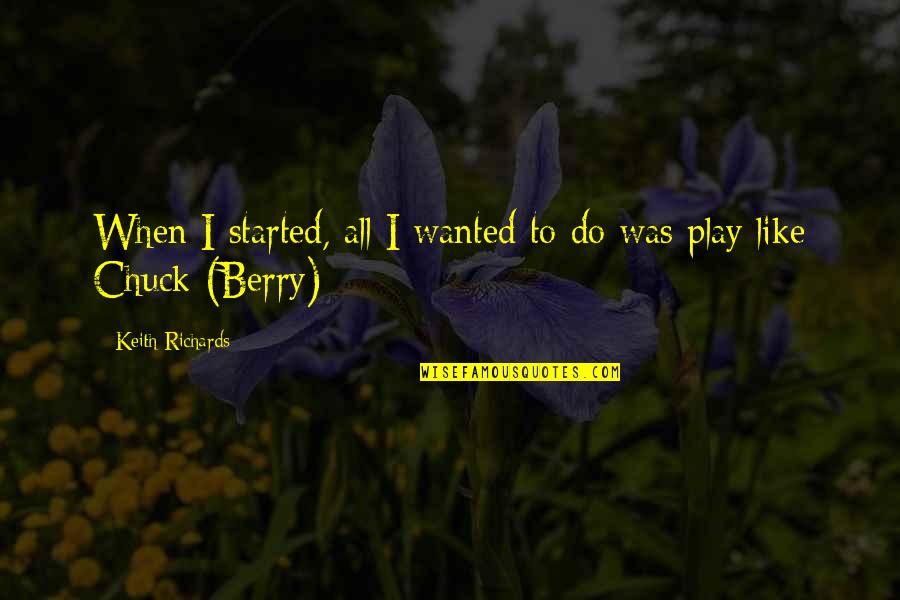 Berries Quotes By Keith Richards: When I started, all I wanted to do