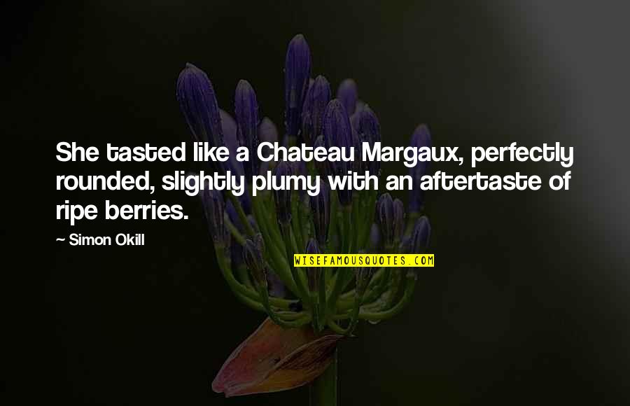 Berries Quotes By Simon Okill: She tasted like a Chateau Margaux, perfectly rounded,