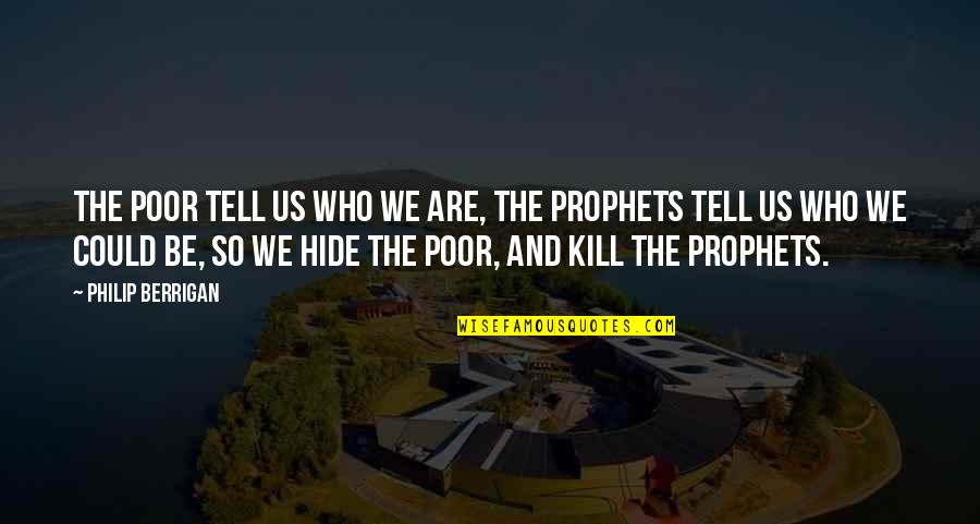 Berrigan Quotes By Philip Berrigan: The poor tell us who we are, the Berrigan Quotes By Philip Berrigan: The poor tell us who we are, the