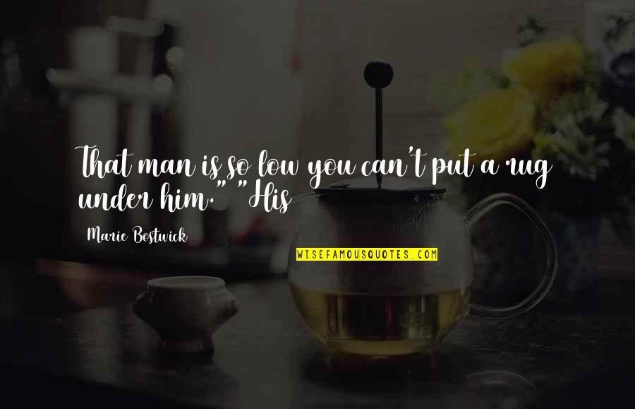 Berrilli Quotes By Marie Bostwick: That man is so low you can't put Berrilli Quotes By Marie Bostwick: That man is so low you can't put