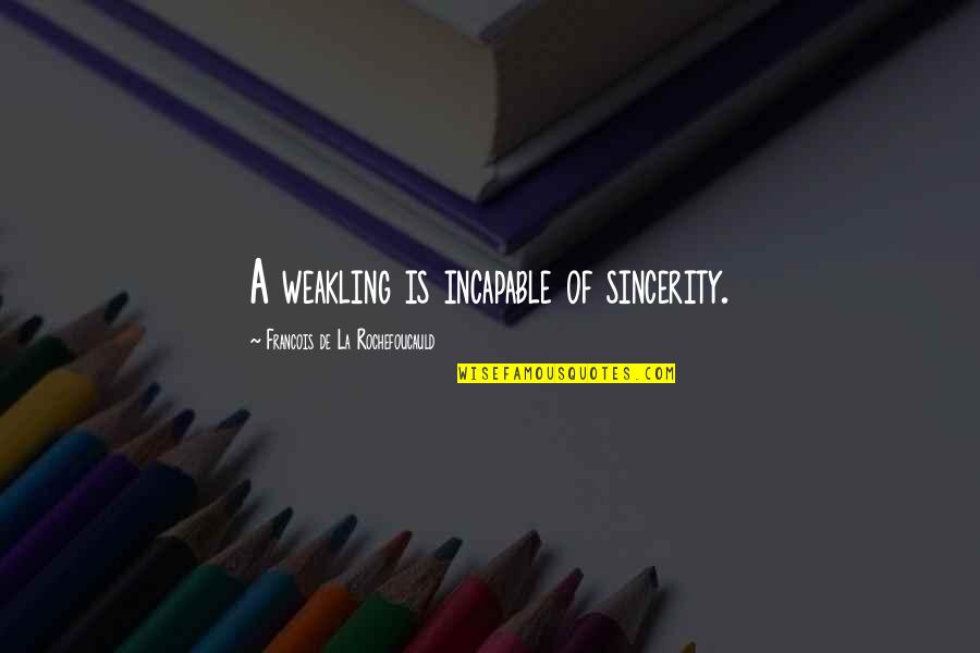 Berritzegune Quotes By Francois De La Rochefoucauld: A weakling is incapable of sincerity. Berritzegune Quotes By Francois De La Rochefoucauld: A weakling is incapable of sincerity.