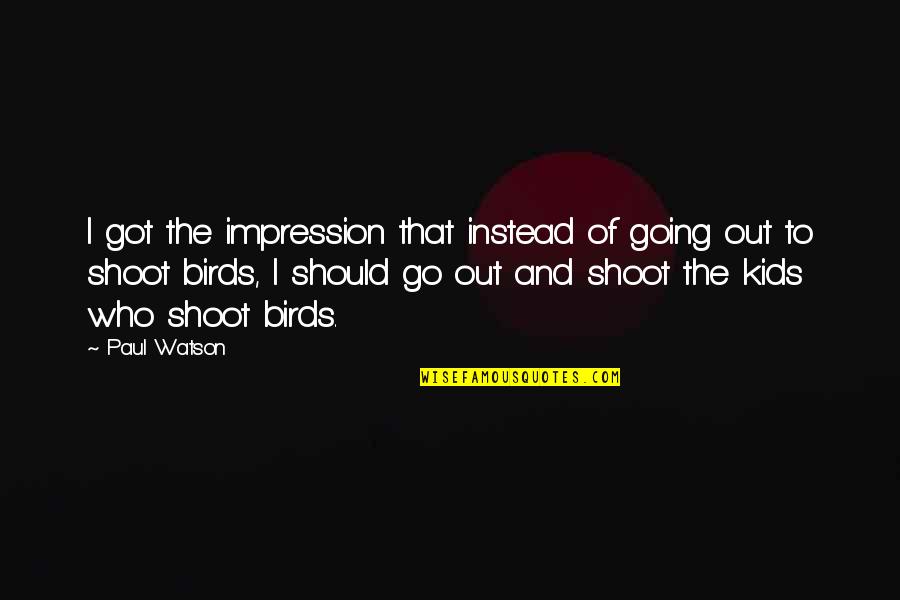 Berritzegune Quotes By Paul Watson: I got the impression that instead of going Berritzegune Quotes By Paul Watson: I got the impression that instead of going
