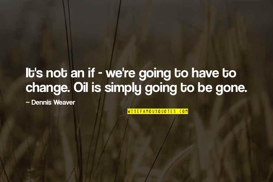 Berrouaghia Quotes By Dennis Weaver: It's not an if - we're going to