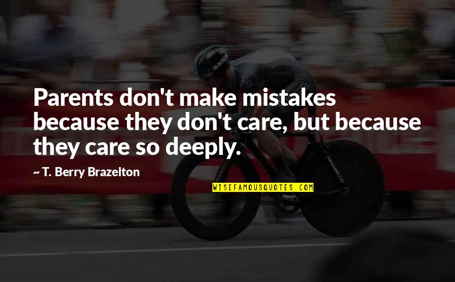 Berry Brazelton Quotes By T. Berry Brazelton: Parents don't make mistakes because they don't care,