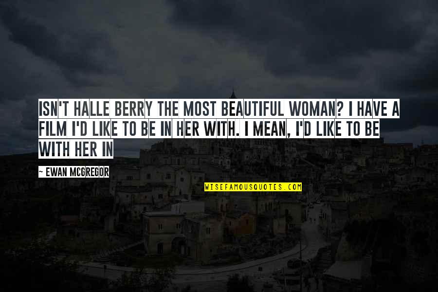 Berry Quotes By Ewan McGregor: Isn't Halle Berry the most beautiful woman? I