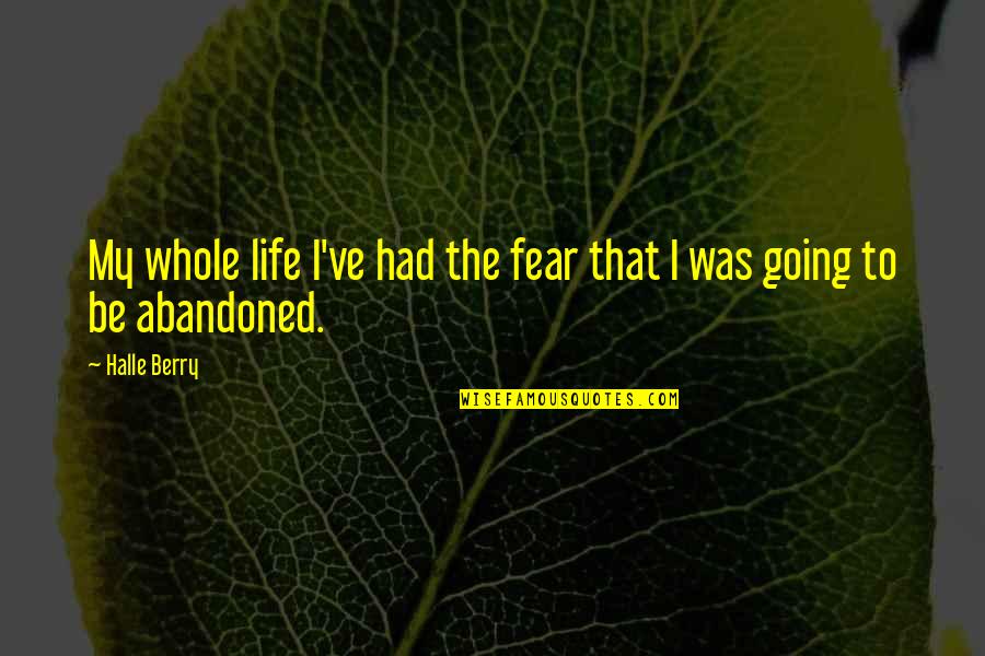 Berry Quotes By Halle Berry: My whole life I've had the fear that