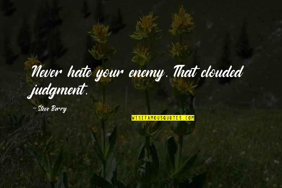 Berry Quotes By Steve Berry: Never hate your enemy. That clouded judgment.
