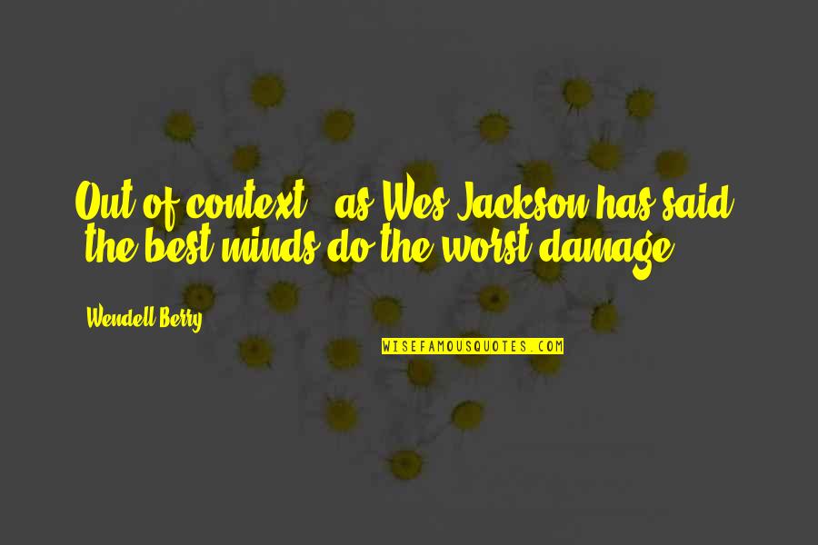 Berry Quotes By Wendell Berry: Out of context," as Wes Jackson has said,