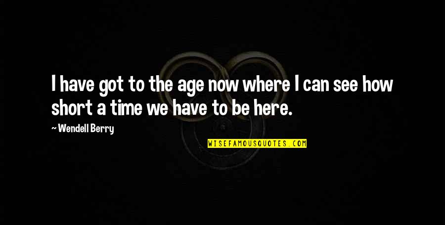 Berry Wendell Quotes By Wendell Berry: I have got to the age now where