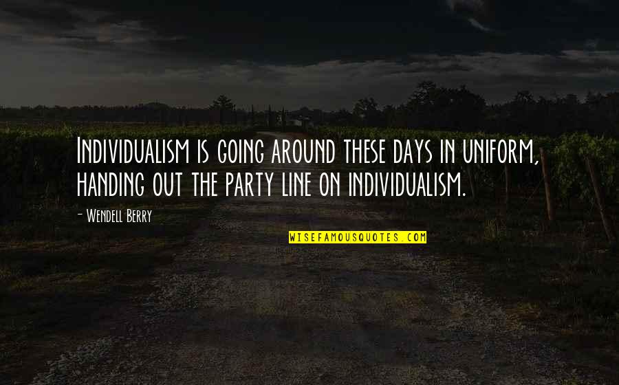 Berry Wendell Quotes By Wendell Berry: Individualism is going around these days in uniform,