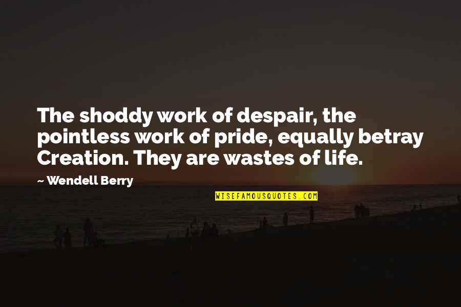 Berry Wendell Quotes By Wendell Berry: The shoddy work of despair, the pointless work
