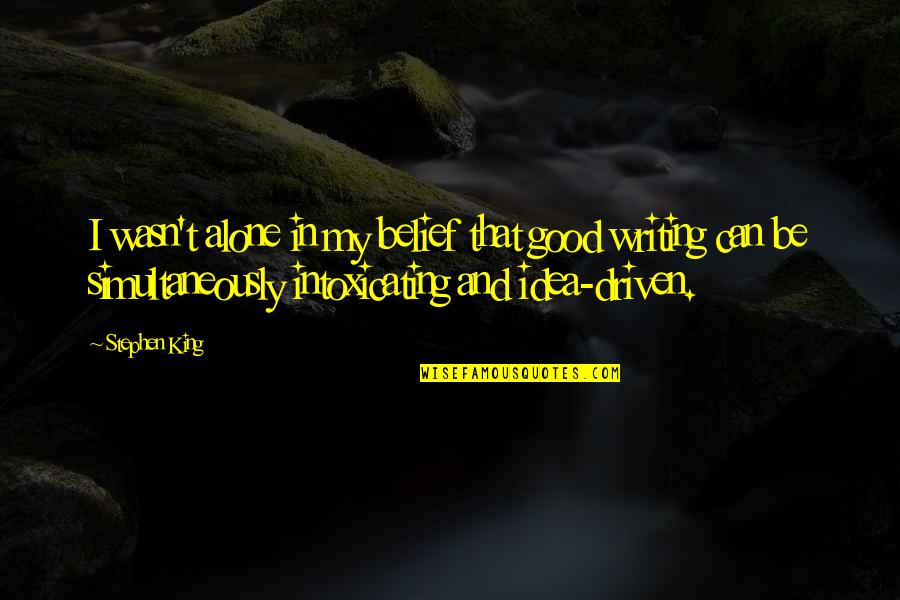 Berrybender Narratives Quotes By Stephen King: I wasn't alone in my belief that good Berrybender Narratives Quotes By Stephen King: I wasn't alone in my belief that good