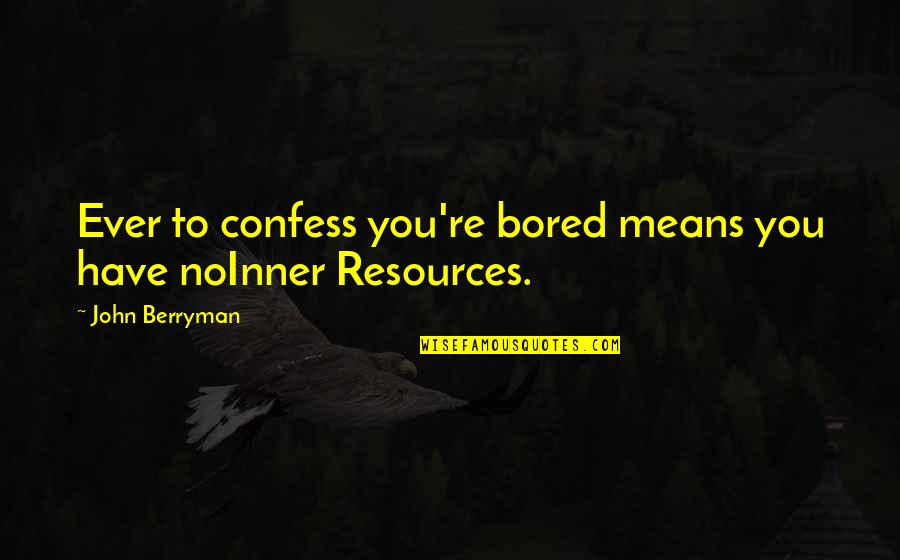 Berryman Quotes By John Berryman: Ever to confess you're bored means you have