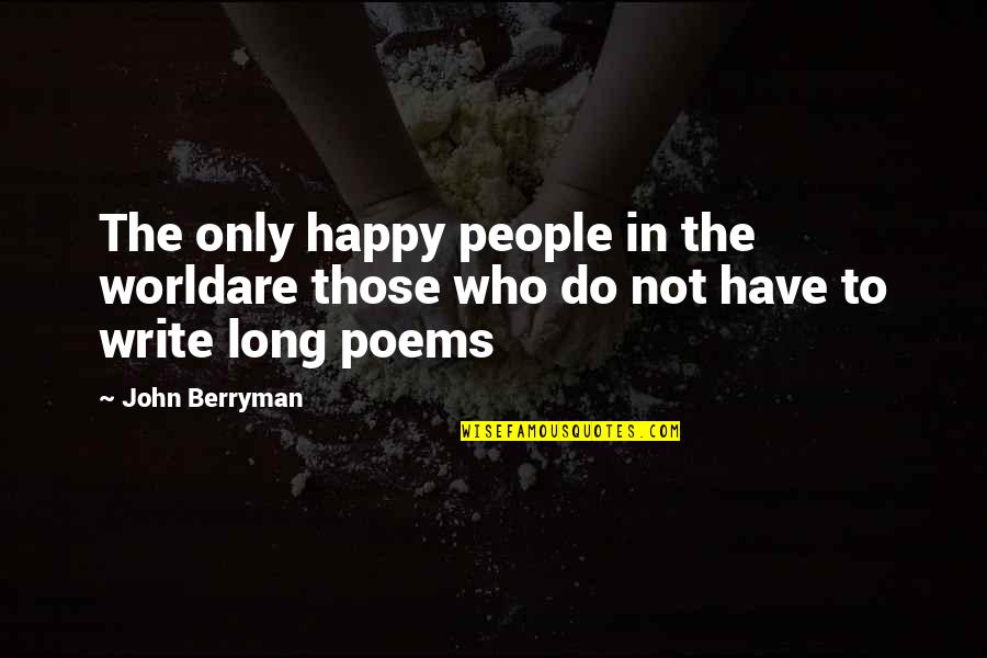 Berryman Quotes By John Berryman: The only happy people in the worldare those