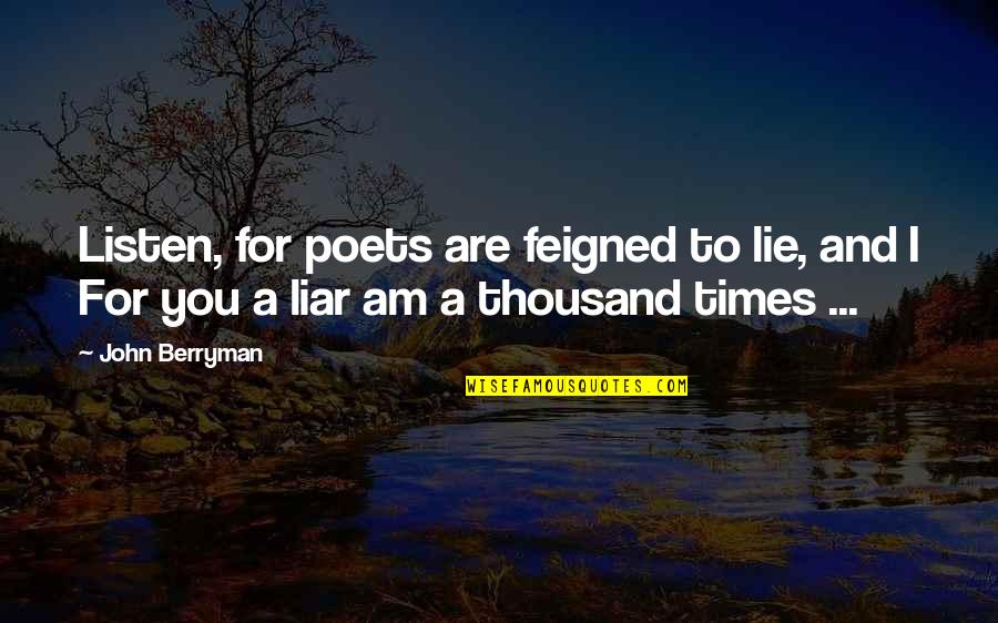 Berryman Quotes By John Berryman: Listen, for poets are feigned to lie, and