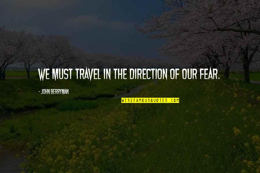 Berryman Quotes By John Berryman: We must travel in the direction of our