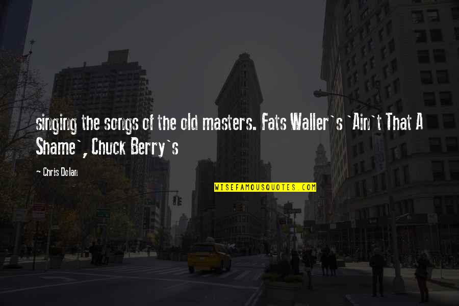 Berry's Quotes By Chris Dolan: singing the songs of the old masters. Fats