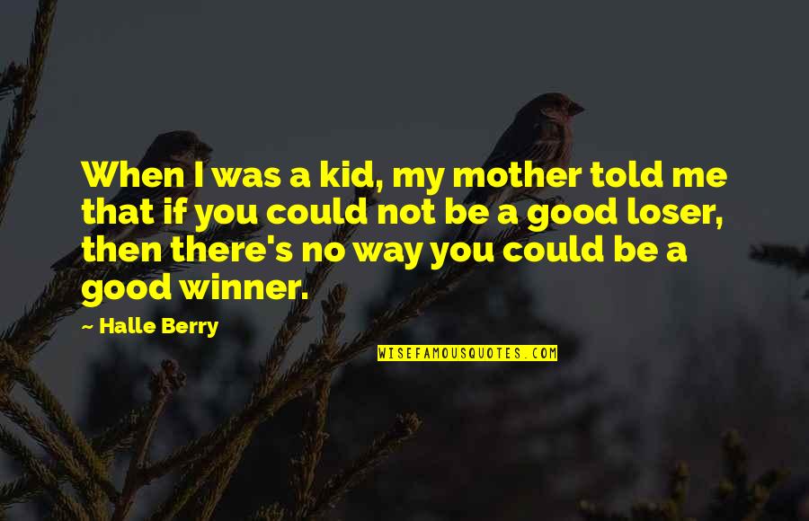 Berry's Quotes By Halle Berry: When I was a kid, my mother told