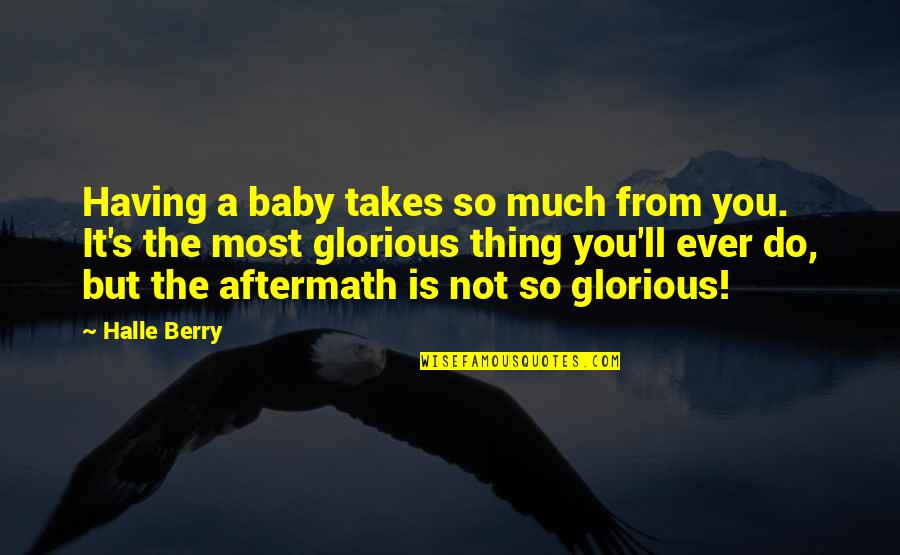 Berry's Quotes By Halle Berry: Having a baby takes so much from you.