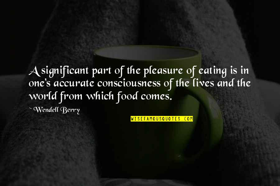 Berry's Quotes By Wendell Berry: A significant part of the pleasure of eating