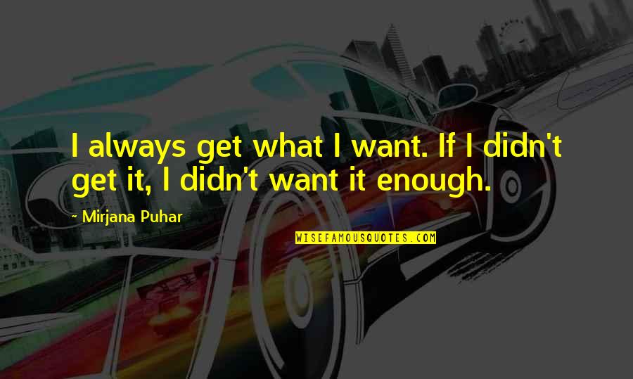 Bersabar Dengan Quotes By Mirjana Puhar: I always get what I want. If I