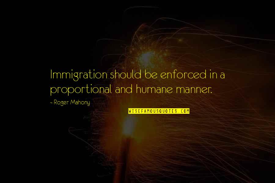 Bersabar Dengan Quotes By Roger Mahony: Immigration should be enforced in a proportional and