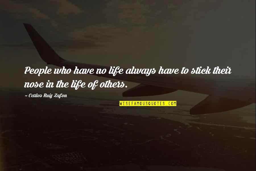 Bersamaan Dengan Quotes By Carlos Ruiz Zafon: People who have no life always have to Bersamaan Dengan Quotes By Carlos Ruiz Zafon: People who have no life always have to