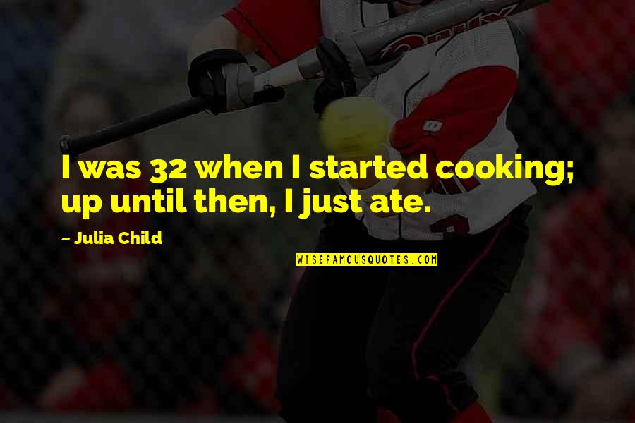Bersamaan Dengan Quotes By Julia Child: I was 32 when I started cooking; up