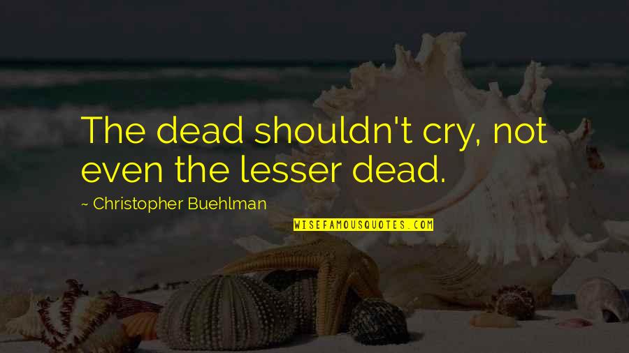 Bersamamu Chord Quotes By Christopher Buehlman: The dead shouldn't cry, not even the lesser Bersamamu Chord Quotes By Christopher Buehlman: The dead shouldn't cry, not even the lesser