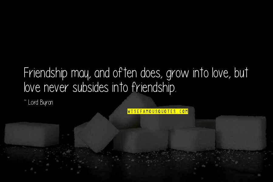 Bersandar Padanya Quotes By Lord Byron: Friendship may, and often does, grow into love, Bersandar Padanya Quotes By Lord Byron: Friendship may, and often does, grow into love,