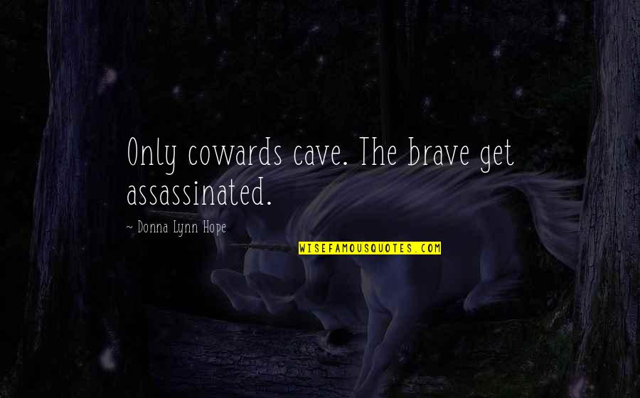 Bersani Necklace Quotes By Donna Lynn Hope: Only cowards cave. The brave get assassinated.