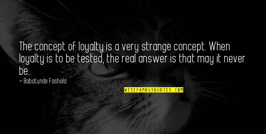 Bersano Propiedades Quotes By Babatunde Fashola: The concept of loyalty is a very strange Bersano Propiedades Quotes By Babatunde Fashola: The concept of loyalty is a very strange