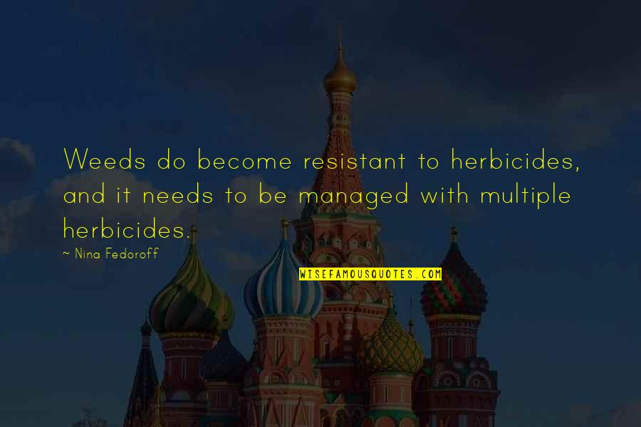 Bersedia Untuk Quotes By Nina Fedoroff: Weeds do become resistant to herbicides, and it Bersedia Untuk Quotes By Nina Fedoroff: Weeds do become resistant to herbicides, and it