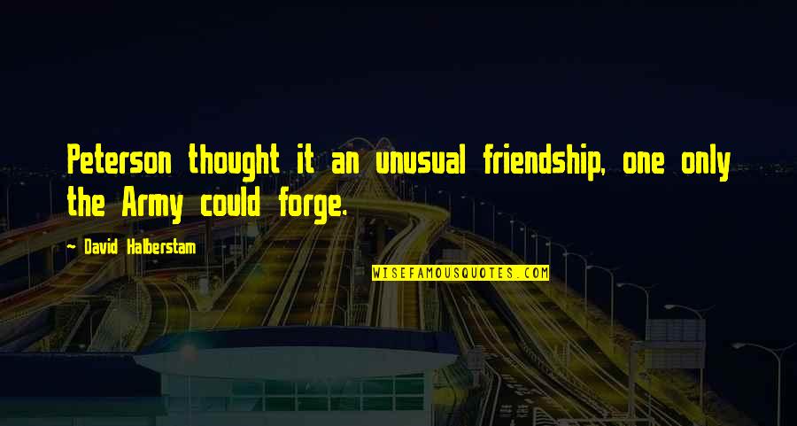 Berselli And Gerbino Quotes By David Halberstam: Peterson thought it an unusual friendship, one only Berselli And Gerbino Quotes By David Halberstam: Peterson thought it an unusual friendship, one only