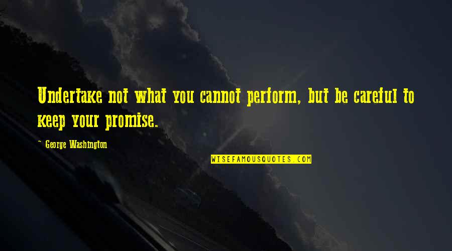 Bersemayam Adalah Quotes By George Washington: Undertake not what you cannot perform, but be Bersemayam Adalah Quotes By George Washington: Undertake not what you cannot perform, but be