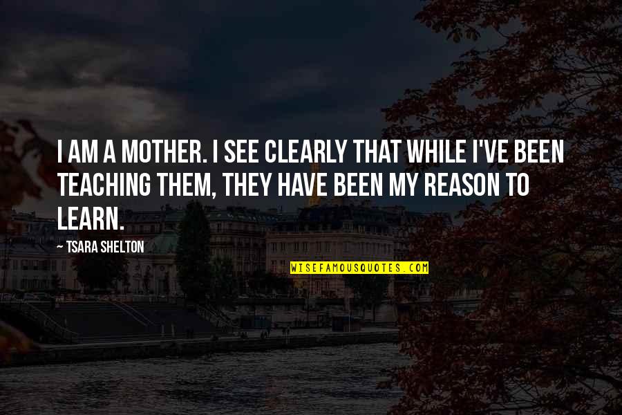 Bersemi Lyric Quotes By Tsara Shelton: I am a mother. I see clearly that