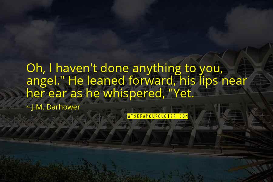 Berserk Griffith Quotes By J.M. Darhower: Oh, I haven't done anything to you, angel." Berserk Griffith Quotes By J.M. Darhower: Oh, I haven't done anything to you, angel."