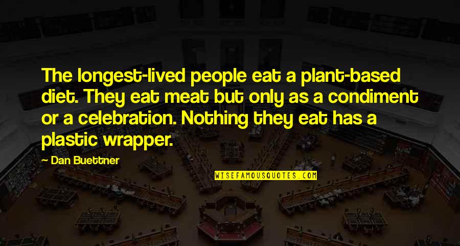 Berserk Guts Quotes By Dan Buettner: The longest-lived people eat a plant-based diet. They